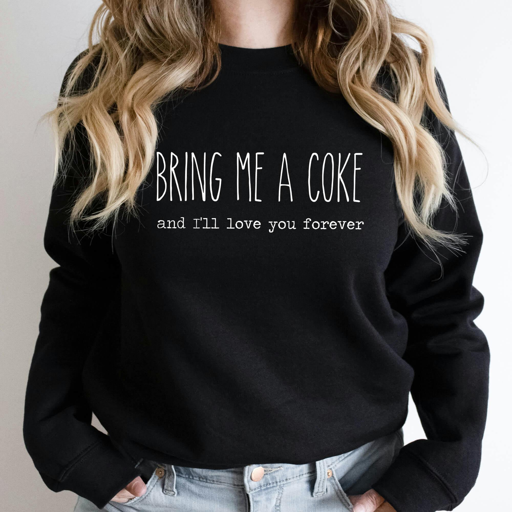 Bring Me A Coke And I'll Love You Forever Sweatshirt | Fleece Lined Pullover | Caffeine Lover | Soda Tees | Popular Graphic | Caffeinated Drinks - undefined - BEADSBEE BOUTIQUE