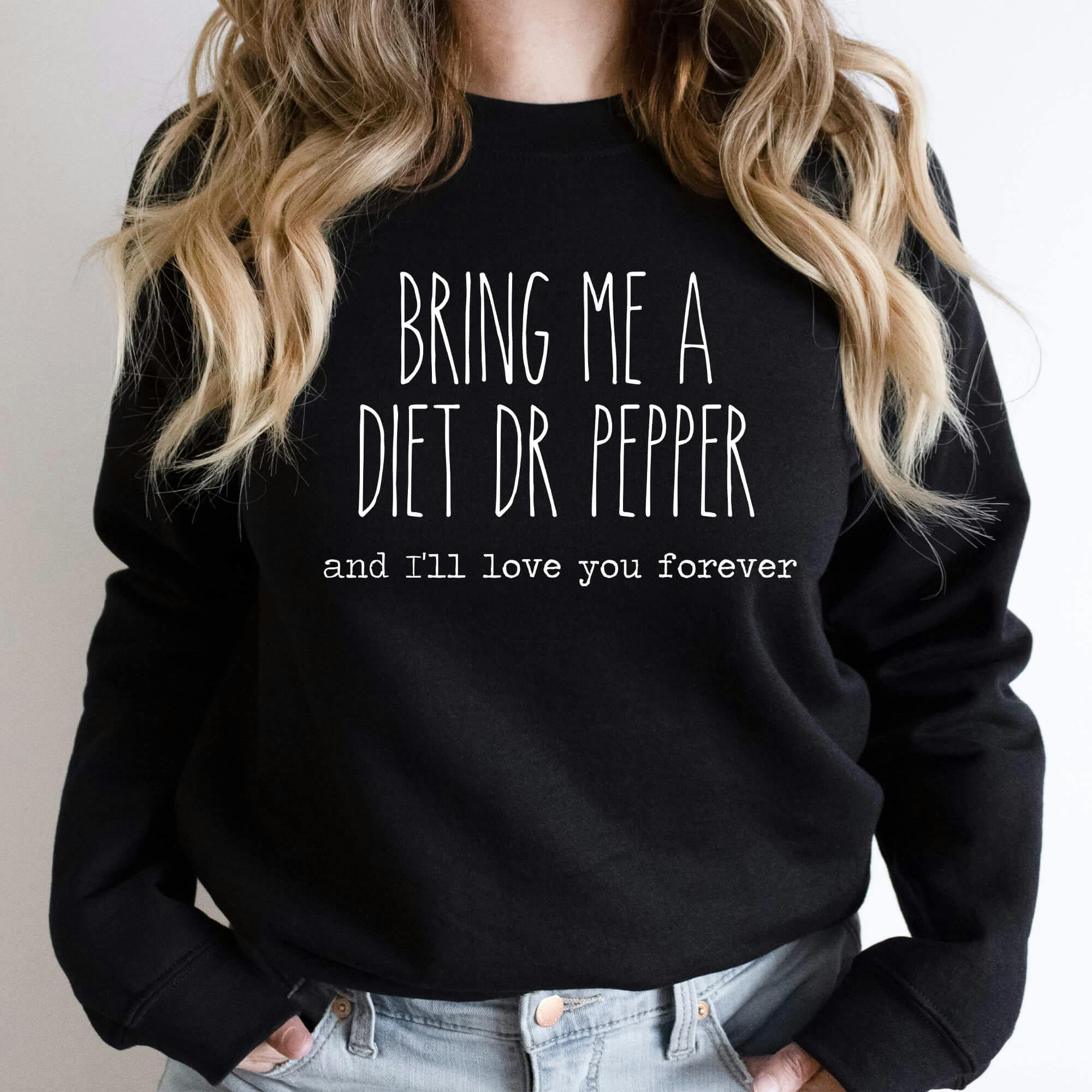 Bring Me A Diet Dr Pepper And I'll Love You Forever Sweatshirt | Fleece Lined Pullover | Diet | Caffeine Lover | Soda Tees | Popular Graphic | Caffeinated Drinks - undefined - BEADSBEE BOUTIQUE