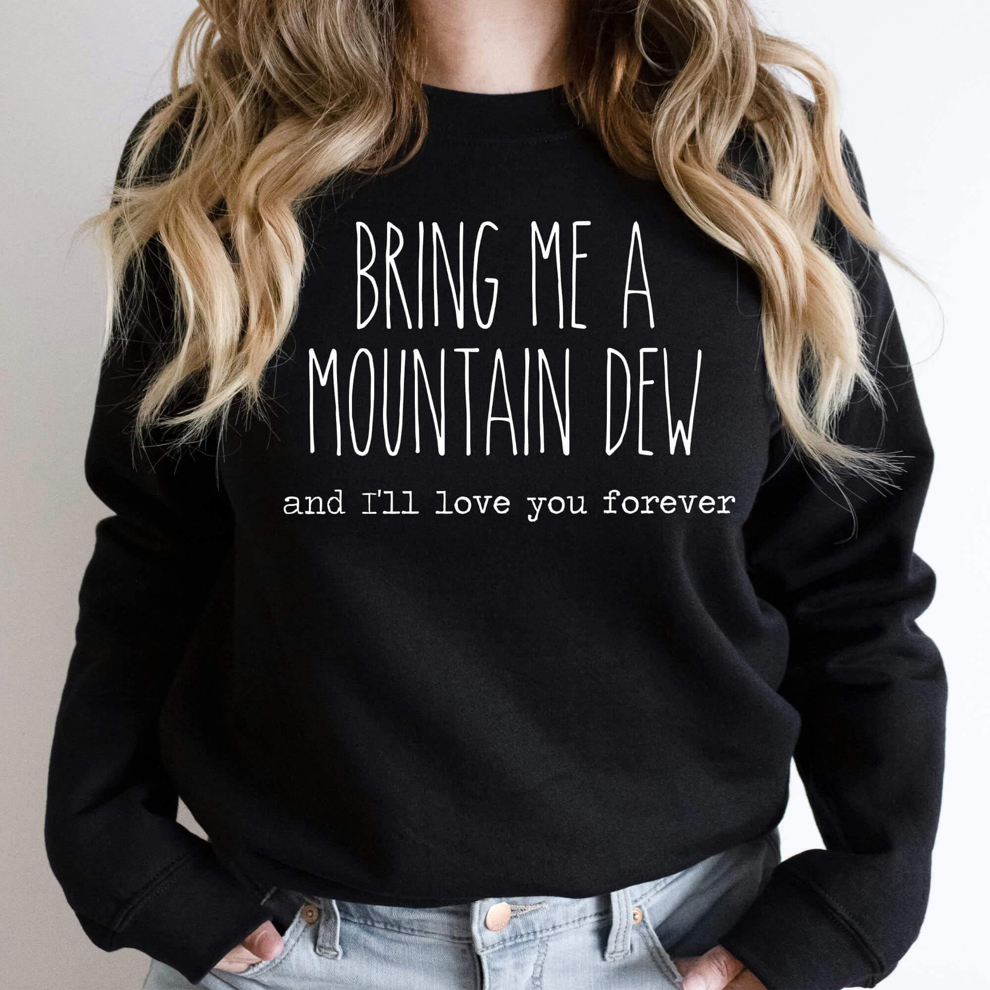 Bring Me A Mountain Dew And I'll Love You Forever Sweatshirt | Fleece Lined Pullover | Caffeine Lover | Soda Tees | Popular Graphic | Caffeinated Drinks - undefined - BEADSBEE BOUTIQUE