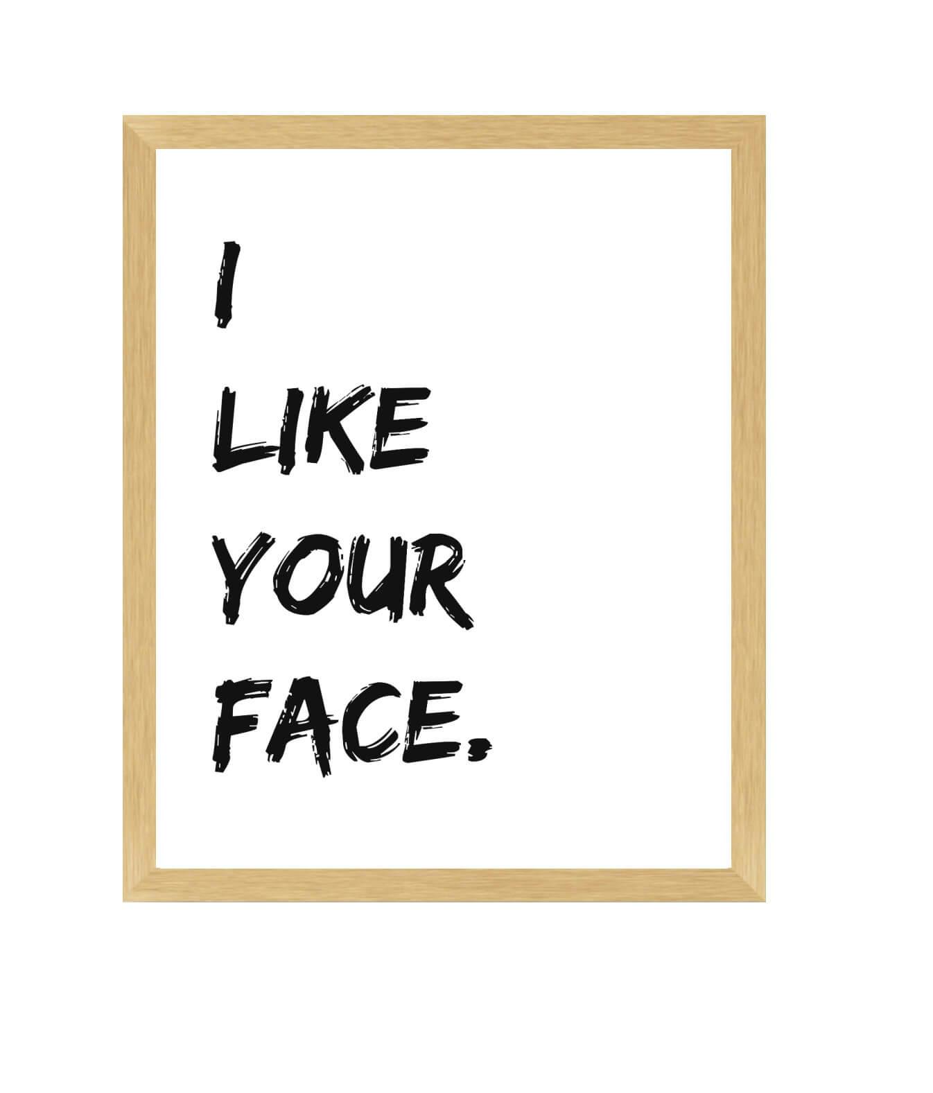 I Like Your Face Typography Art Print - undefined - bright side girl shoppe